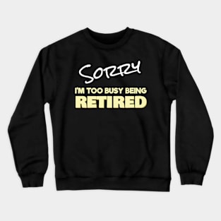 Sorry Too Busy Being Retired Crewneck Sweatshirt